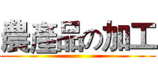 農產品の加工 ()