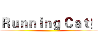Ｒｕｎｎｉｎｇ Ｃａｔ！ ()