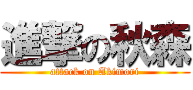 進撃の秋森 (attack on Akimori)