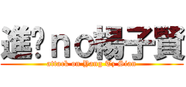 進擊ｎｏ楊子賢 (attack on Yang Tz Sian)