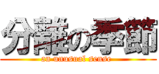 分離の季節 (an unusual sense )