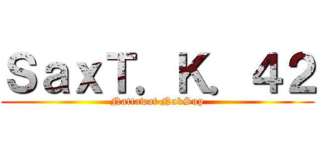 ＳａｘＴ．Ｋ．４２ (Nattawat NakSup)