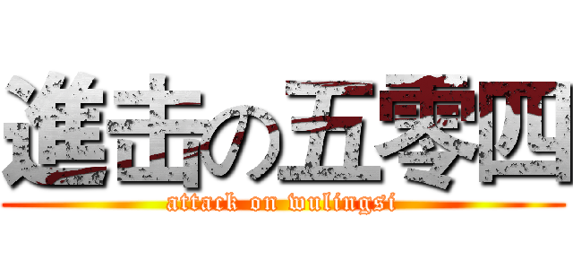 進击の五零四 (attack on wulingsi)