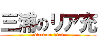 三浦のリア充 (attack on titan)