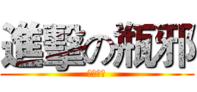 進擊の瓶邪 (带我回家)