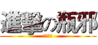 進擊の瓶邪 (带我回家)