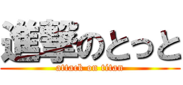 進撃のとっと (attack on titan)