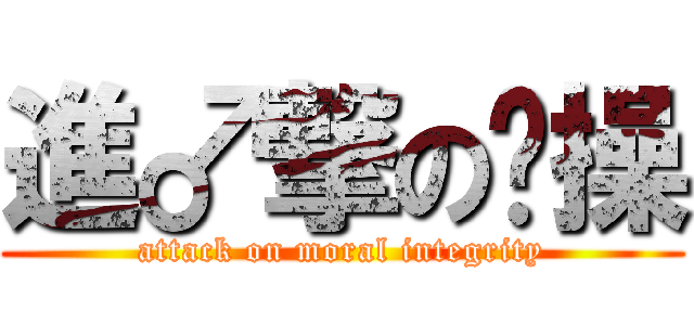 進♂撃の节操 (attack on moral integrity)