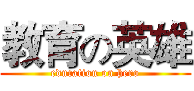 教育の英雄 (education on hero)