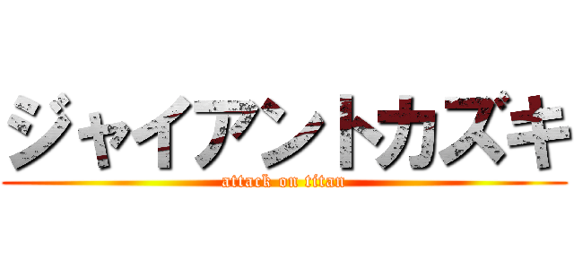 ジャイアントカズキ (attack on titan)