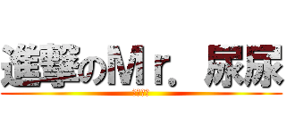 進撃のＭｒ．尿尿 (超愛尿尿)