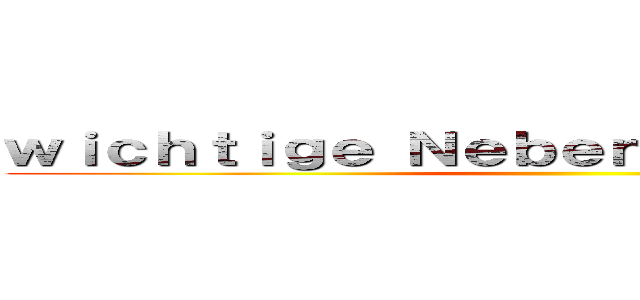 ｗｉｃｈｔｉｇｅ Ｎｅｂｅｎｃｈａｒａｋｔｅｒｅ ()