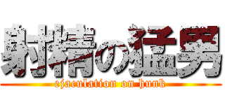 射精の猛男 (ejaculation on hunk)