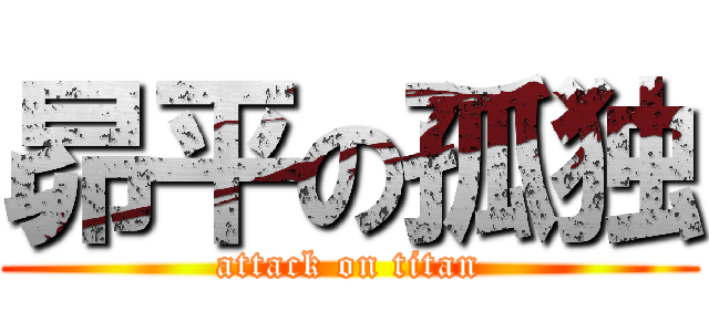 昴平の孤独 (attack on titan)