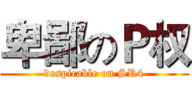 卑鄙のＰ权 (despicable on SR4)