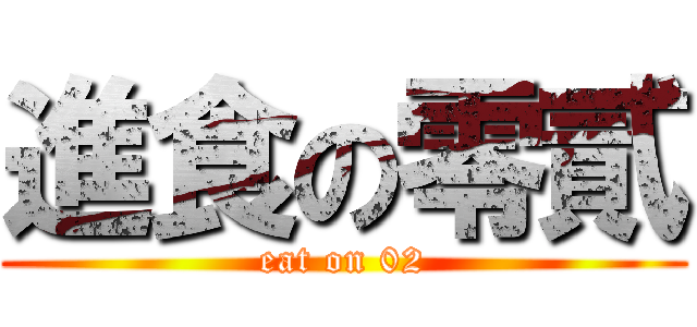 進食の零貳 (eat on 02)