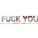 ＦＵＣＫ ＹＯＵ (Fuck you)