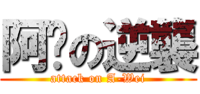 阿瑋の逆襲 (attack on A-Wei)