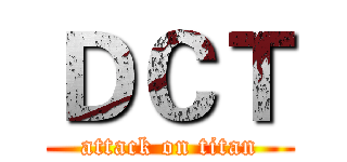 ＤＣＴ (attack on titan)