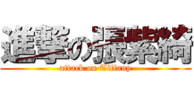進撃の張紫綺 (attack on Tiffany)