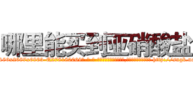 哪里能买到亚硝酸盐 (哪里能买到亚硝酸盐【电-186x2687x6963-Q278180069元-吉-药-业】我们做的是长期生意,靠的是老客户长期支持 http://sngk.net/1lnScG
)