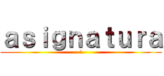 ａｓｉｇｎａｔｕｒａ (1)