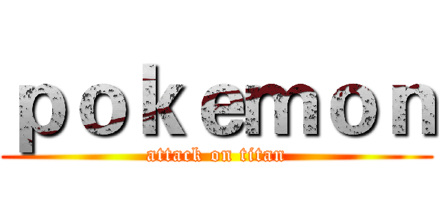ｐｏｋｅｍｏｎ (attack on titan)