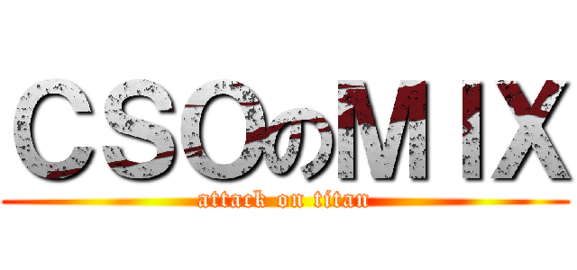 ＣＳＯのＭＩＸ (attack on titan)