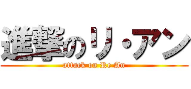 進撃のリ・アン (attack on Re An)