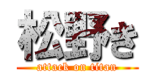 松野き (attack on titan)
