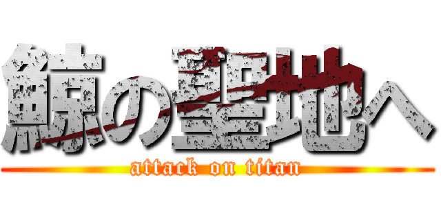 鯨の聖地へ (attack on titan)