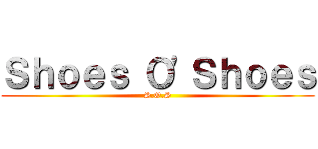 Ｓｈｏｅｓ Ｏ'Ｓｈｏｅｓ (S.O.S)