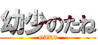 幼少のたね (GAKI)