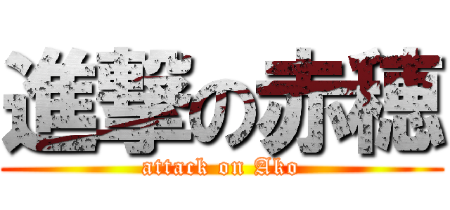 進撃の赤穂 (attack on Ako)