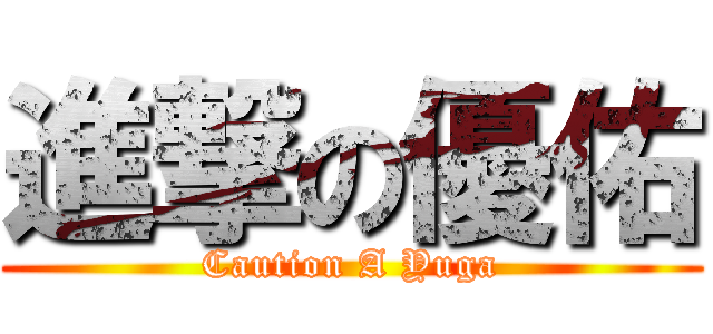 進撃の優佑 (Caution A Yuga)