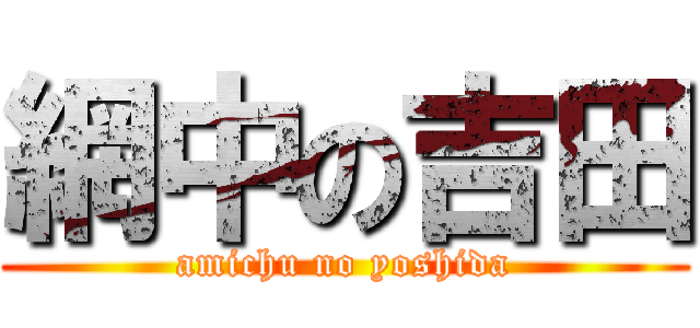 網中の吉田 (amichu no yoshida)