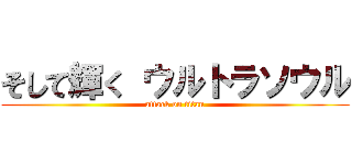 そして輝く ウルトラソウル (attack on titan)