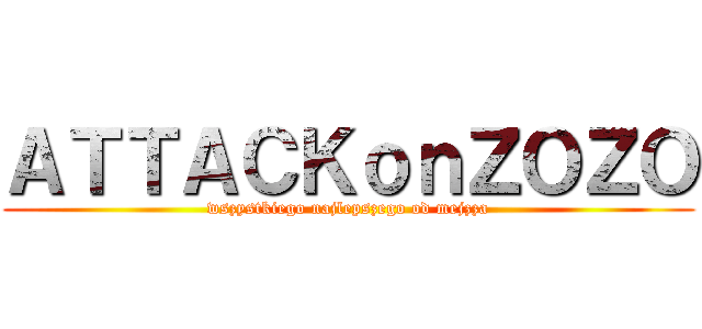 ＡＴＴＡＣＫｏｎＺＯＺＯ (wszystkiego najlepszego od mejzza)