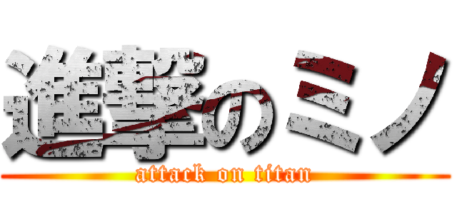 進撃のミノ (attack on titan)