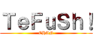 ＴｅＦｕＳｈ！ (CHAN)