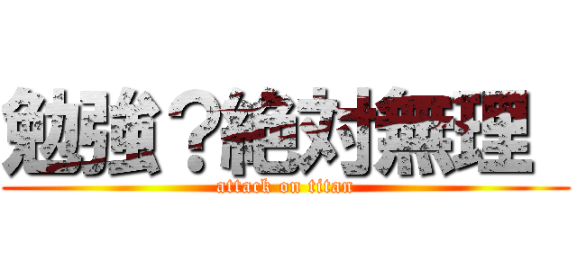 勉強？絶対無理  (attack on titan)