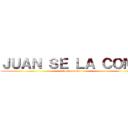 ＪＵＡＮ ＳＥ ＬＡ ＣＯＭＥ (cere gankea)