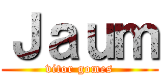 Ｊａｕｍ (vitor gomes)