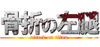 骨折の左腿 (attack on titan)