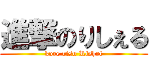 進撃のりしぇる (kore risu Rishel)