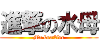 進撃の水母 (Ma bumbler)