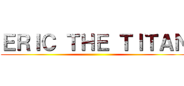 ＥＲＩＣ ＴＨＥ ＴＩＴＡＮ ()