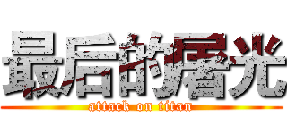 最后的屠光 (attack on titan)