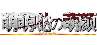 萌萌哒の萌颜 (wwwww)