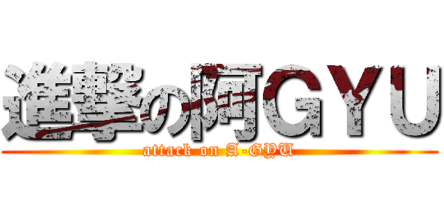 進撃の阿ＧＹＵ (attack on A-GYU)